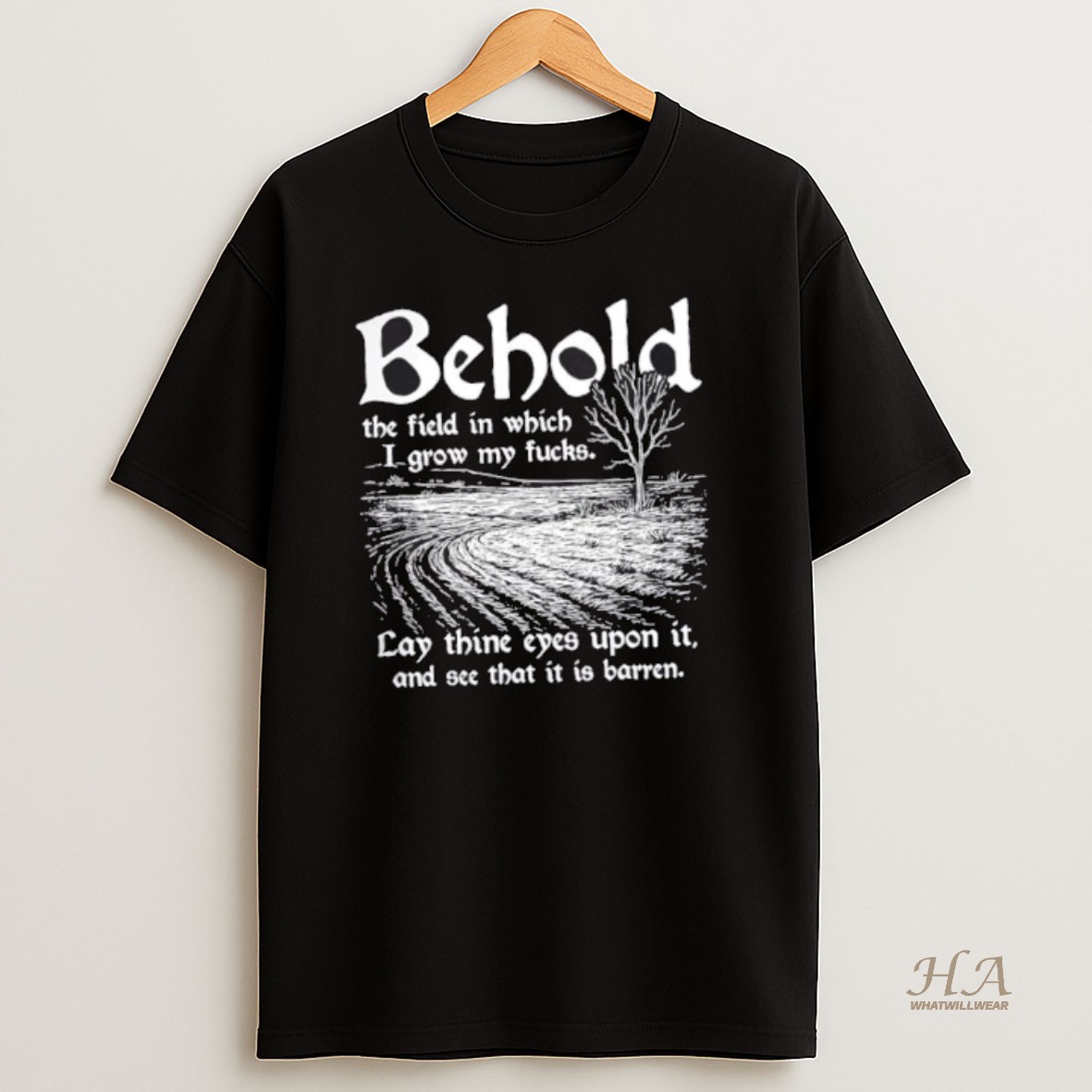 Official Behold The Field In Which I Grow My Fucks T Shirt