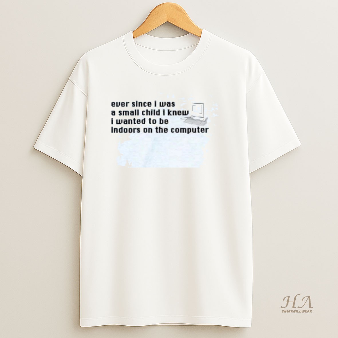 Official Computer Even Since I Was A Small Child I Knew I Wanted To Be Indoors T Shirt