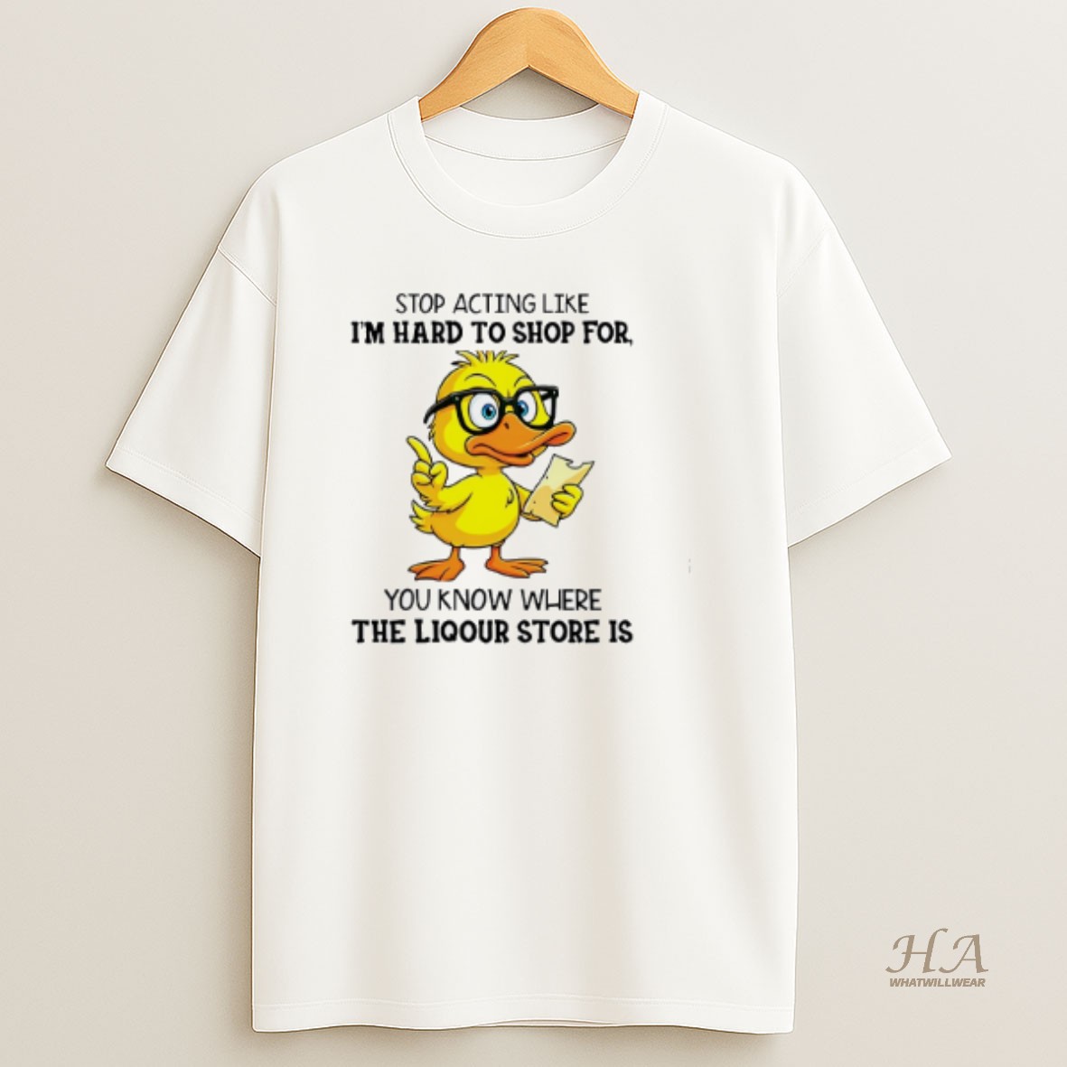 Official Duck Stop Acting Like Im Hard To Shop For You Know Where The Liquor Store Is T Shirt