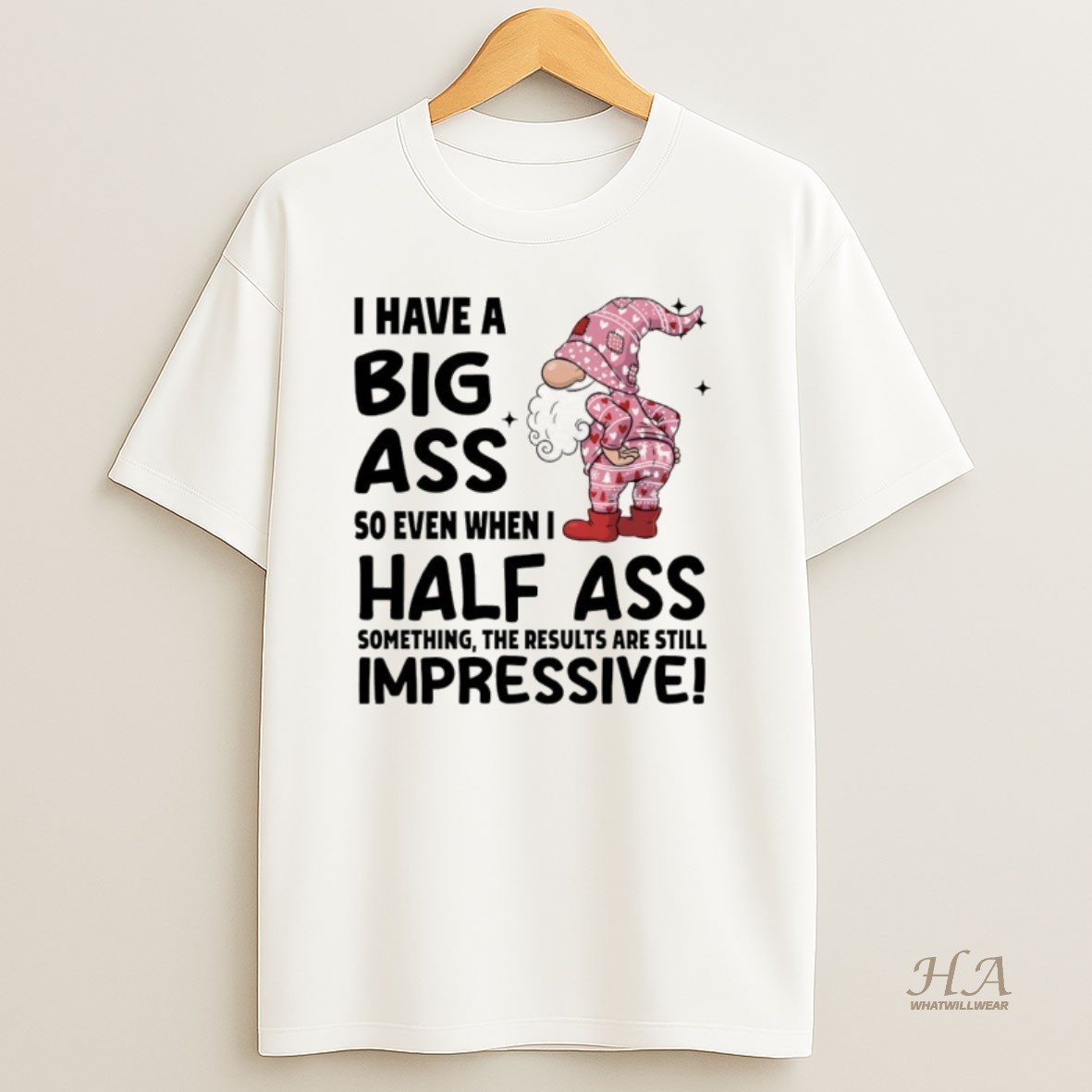 Official Gnome I Have A Big Ass So Even When I Half Ass Something The Results Are Still Impressive Christmas T Shirt