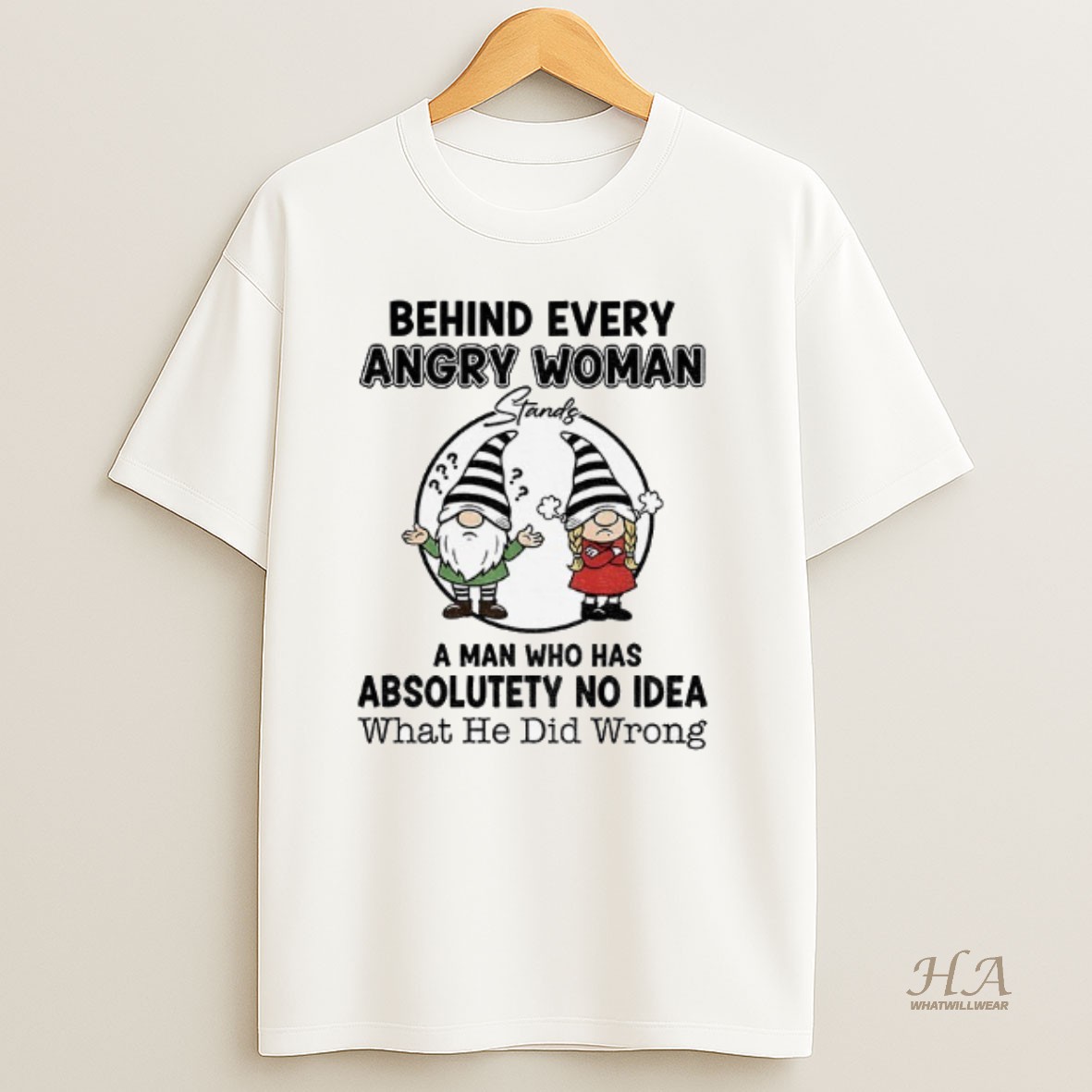 Official Gnome Behind Every Angry Woman A Man Who Has Absolutely No Idea What He Did Wrong T Shirt