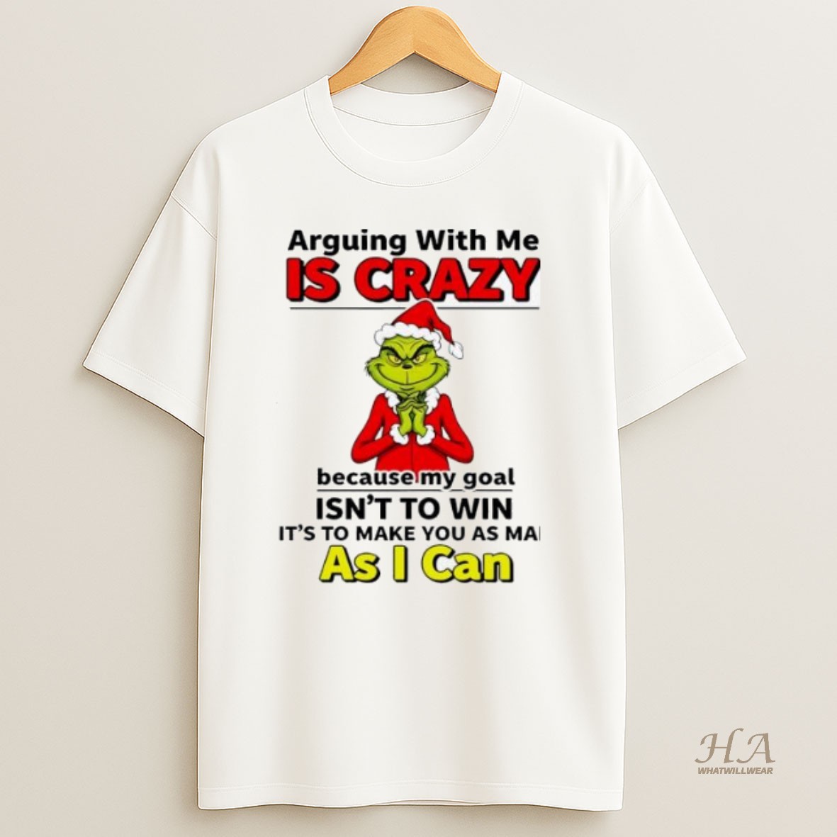 Official Grinch Christmas Arguing With Me Is Crazy Because My Goal Isnt To Win Its To Make You As Mad As I Can T Shirt