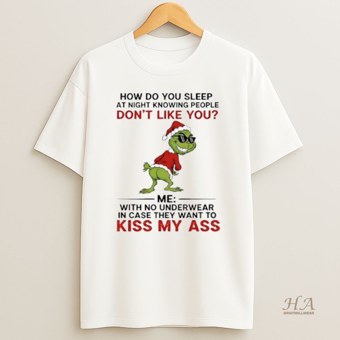 Official Grinch Christmas How Do You Sleep At Night Knowing People Dont Like You Me With No Underwear In Case They Want To Kiss My Ass T Shirt