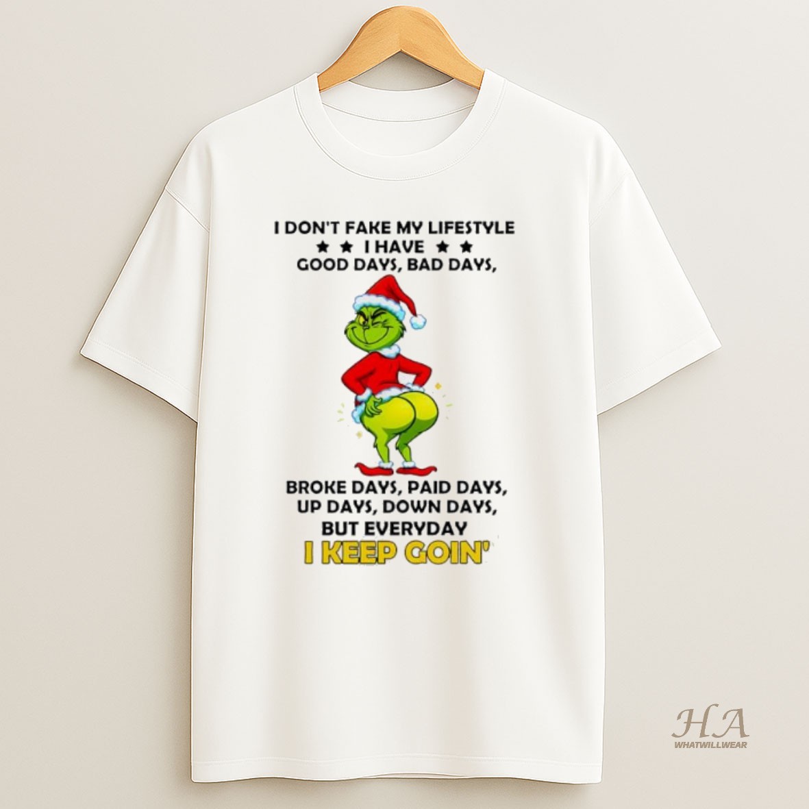 Official Grinch Christmas I Dont Fake My Lifestyle Good Days Bad Days Broke Days Paid Days Up Days Down Days But Everyday I Keep Goin T Shirt