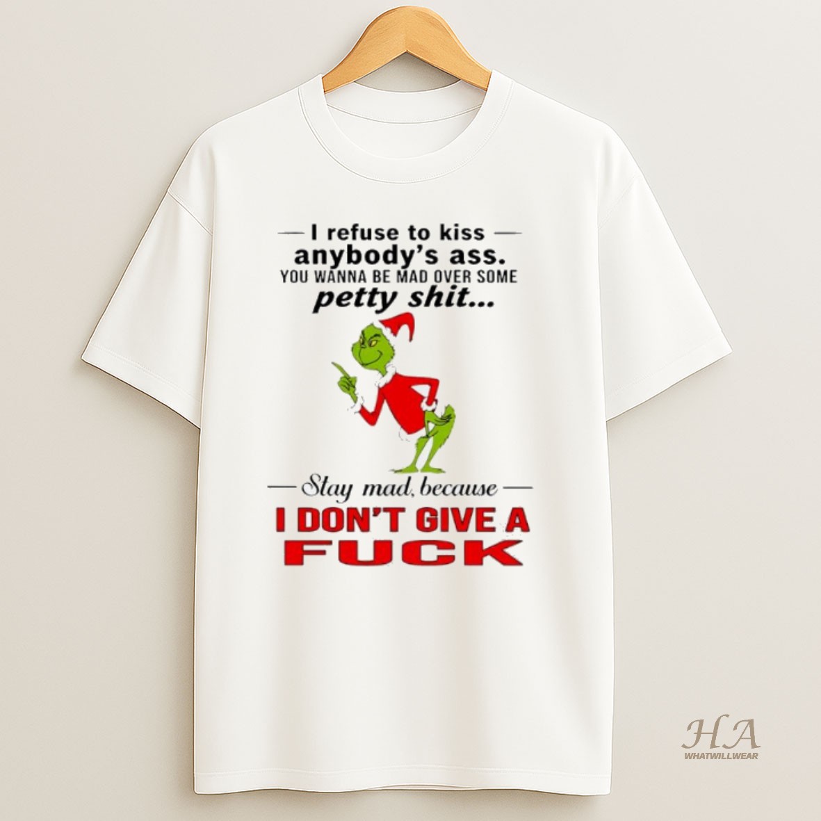 Official Grinch Christmas I Refuse To Kiss Anybodys Ass You Wanna Be Mad Over Some Petty Shit T Shirt