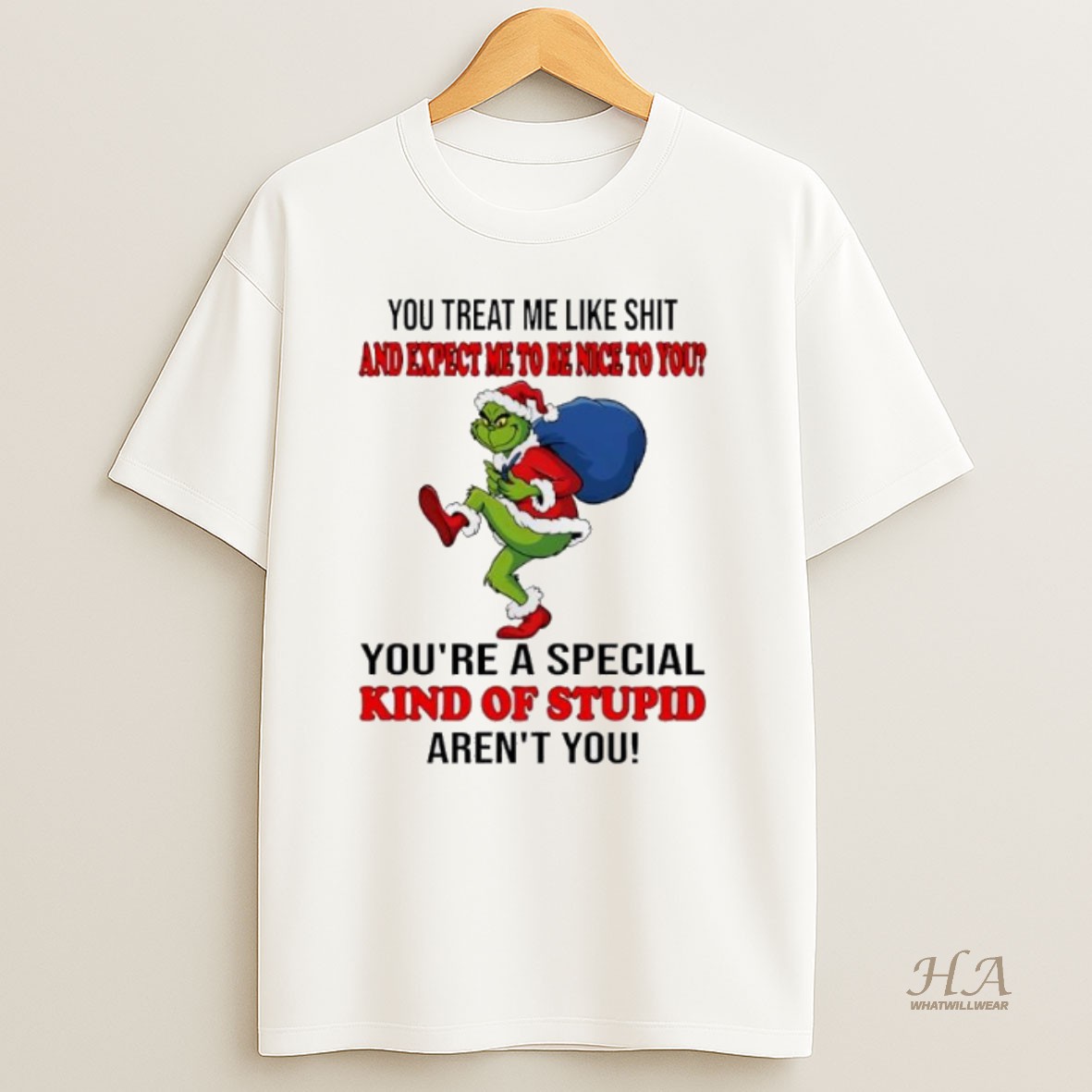 Official Grinch Christmas You Treat Me Like Shit And Expect Ne To Be Nice To You Youre A Special Kind Of Stupid Arent You T Shirt