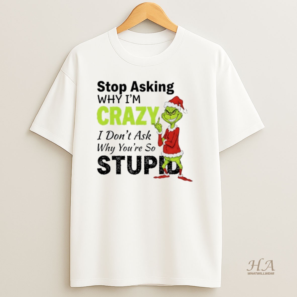 Official Grinch Christmas Stop Asking Why Im Crazy I Dont Ask Why Youre So Stupid T Shirt