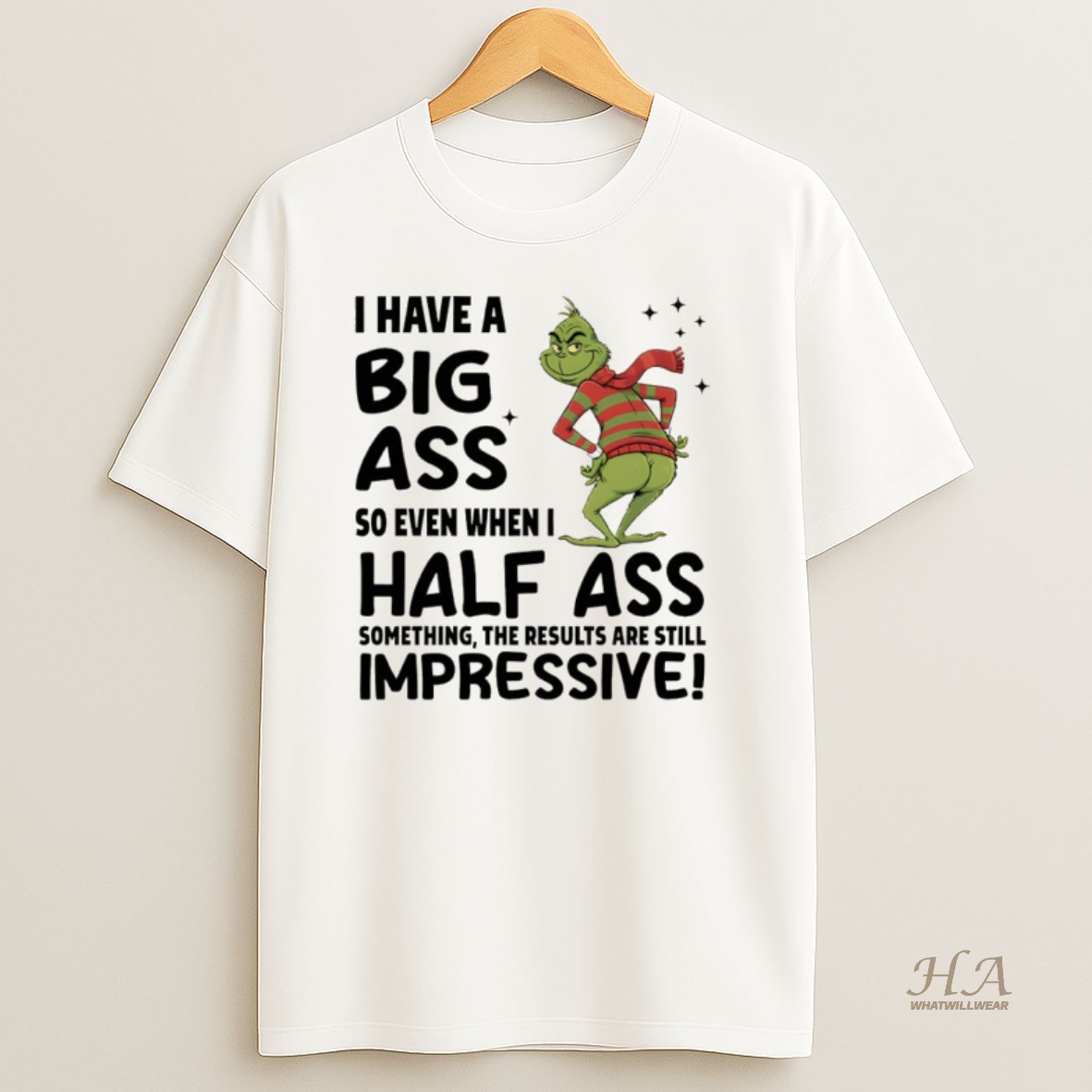 Official Grinch I Have A Big Ass So Even When I Half Ass Something The Results Are Still Impressive Merry Christmas T Shirt