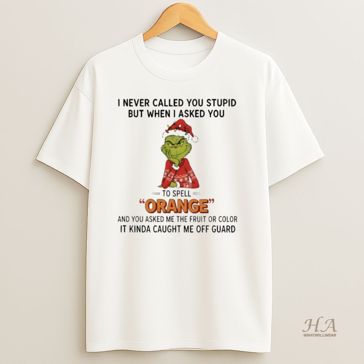 Official Grinch I Never Called You Stupid But When I Asked You To Spell Orange And You Asked Me The Fruit Or Color Christmas T Shirt