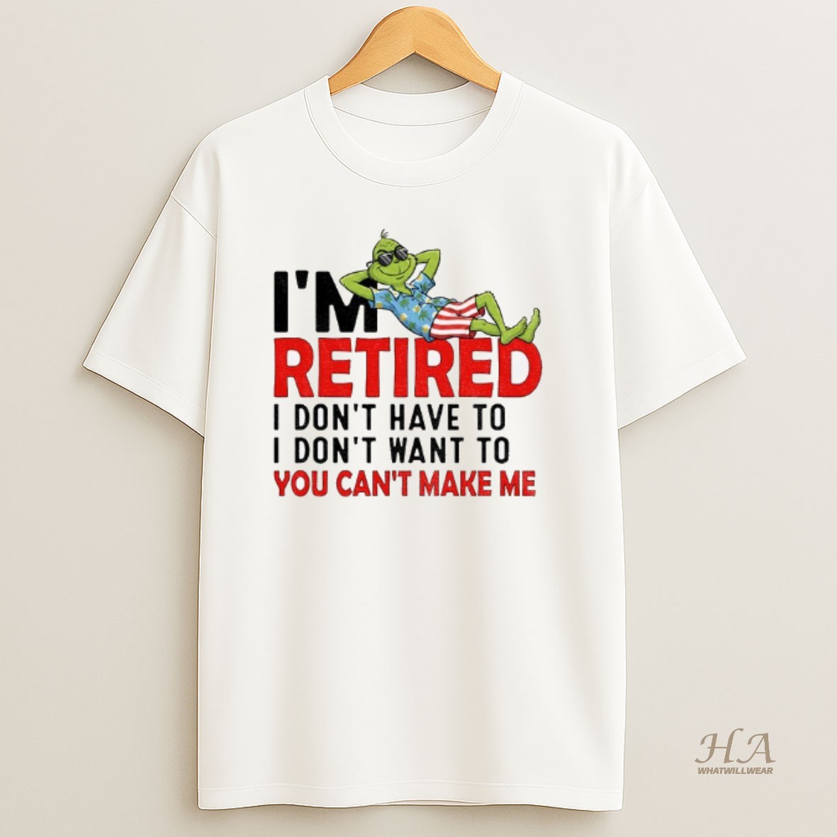 Official Grinch Im Retired I Dont Have To I Dont Want To You Cant Make Me Christmas T Shirt