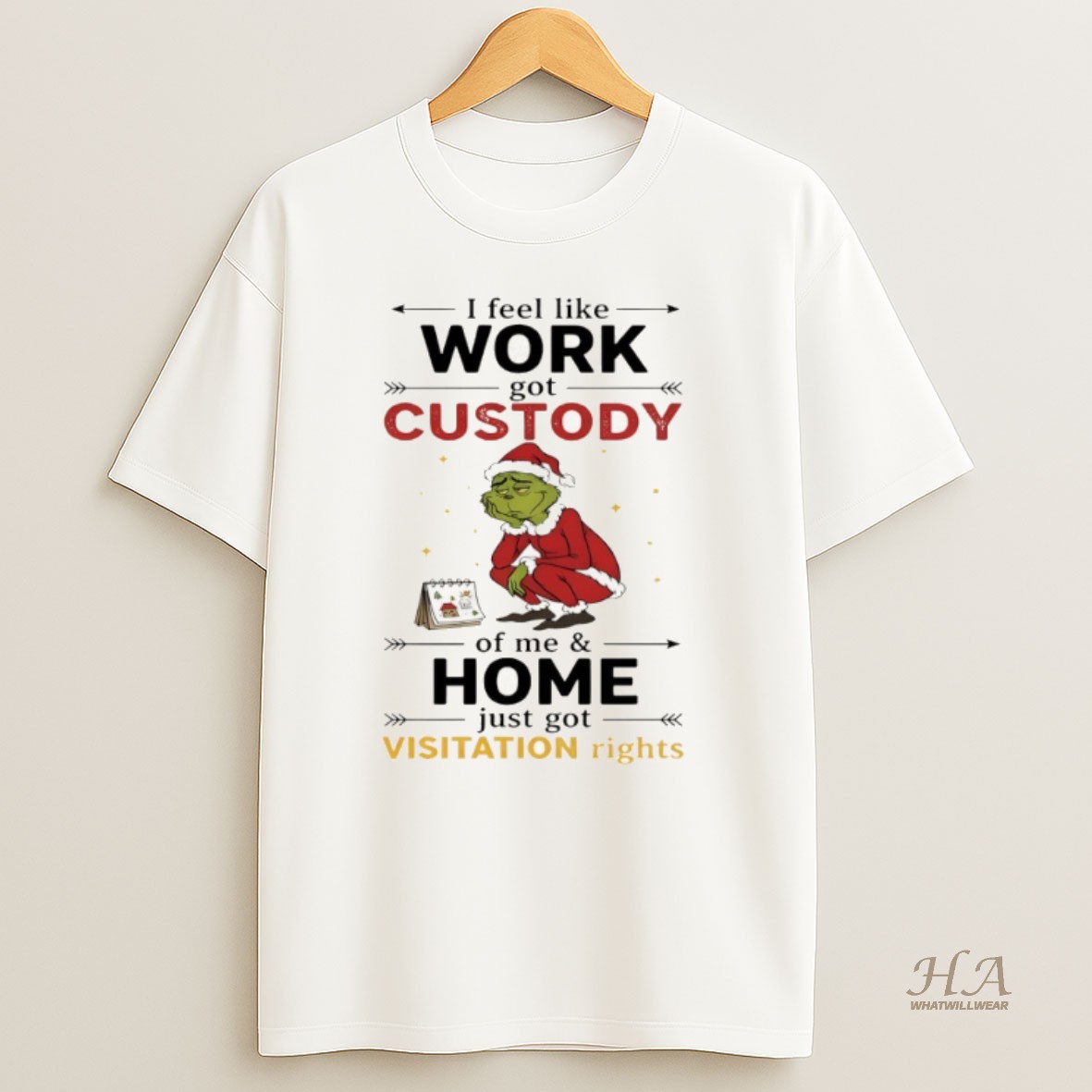 Official Grinch Santa Claus I Feel Like Work Got Custody Of Me And Home Just Got Visitation Rights Merry Christmas T Shirt