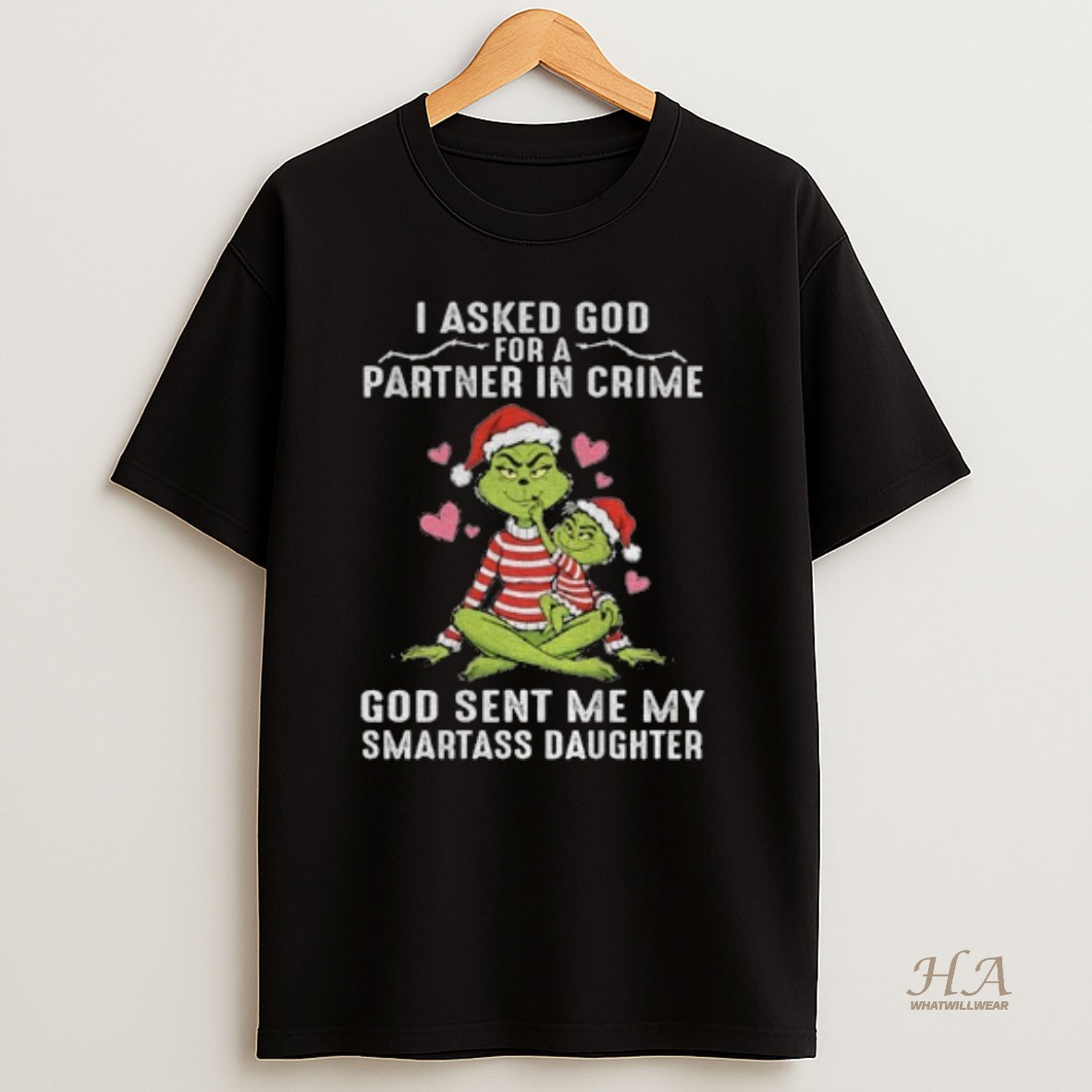 Official Grinch Santa I Asked God Partner In Crime For A God Sent Me My Smartass Daughter Christmas T Shirt