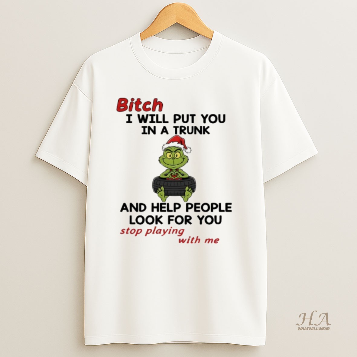 Official Grinch Santa Hat Bitch I Will Put You In A Trunk And Help People Look For You Stop Playing With Me Christmas Shirt