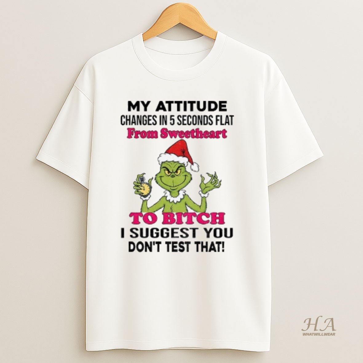 Official Grinch Santa Hat My Attitude Changes In 5 Seconds Flat From Sweetheart To Bitch I Suggest You Dont Test That Christmas T Shirt