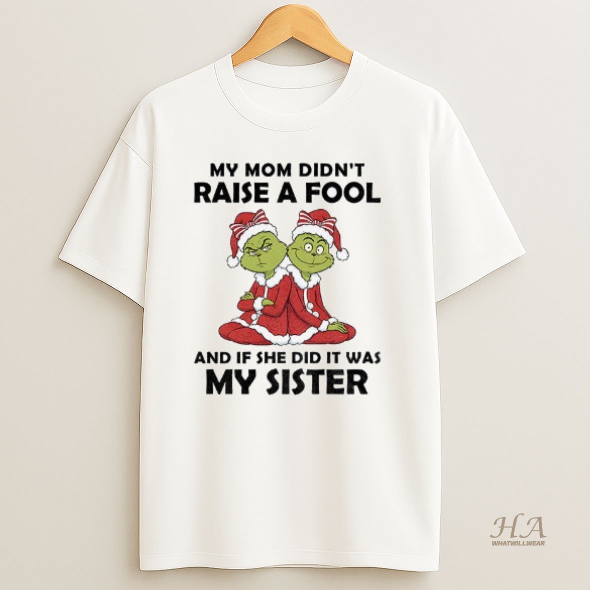 Official Grinch Santa Hat My Mom Didnt Raise A Foot And If She Did It Was My Sister Christmas T Shirt