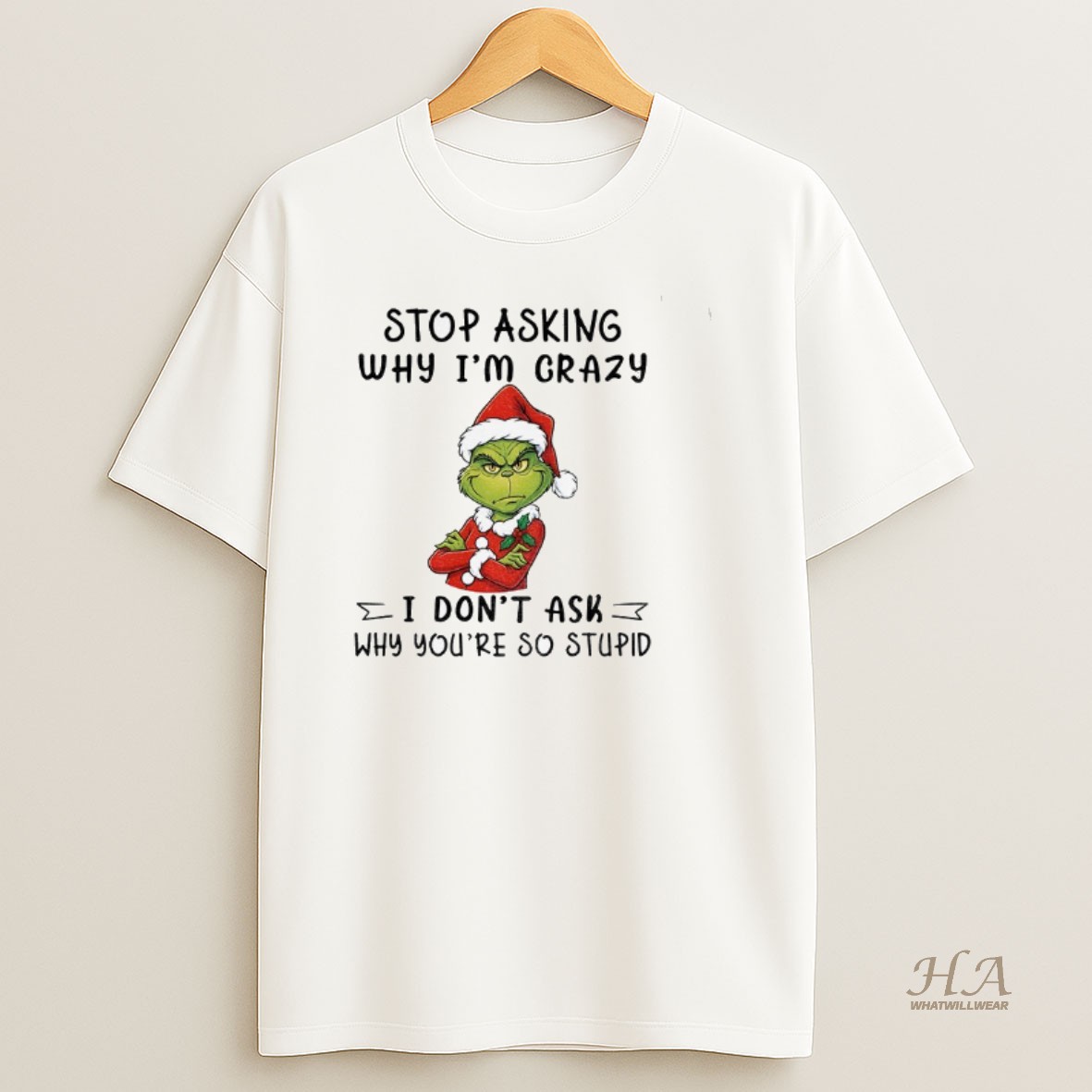 Official Grinch Santa Hat Stop Asking Why Im Crazy I Dont Ask Why Youre So Stupid T Shirt