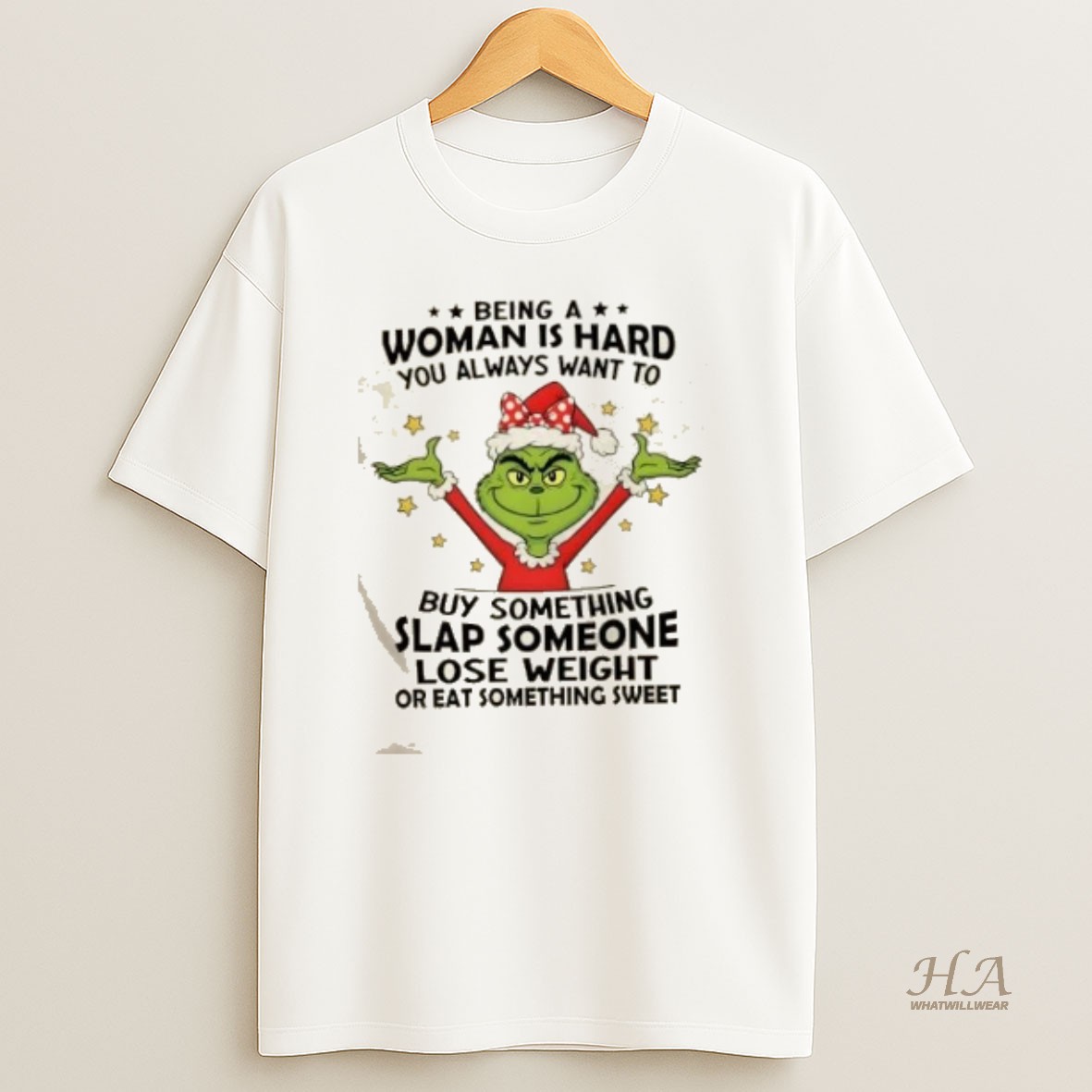 Official Grinch Being A Woman Is Hard You Always Want To Buy Something Slap Someone Lose Weight Or Eat Something Sweet Christmas T Shirt