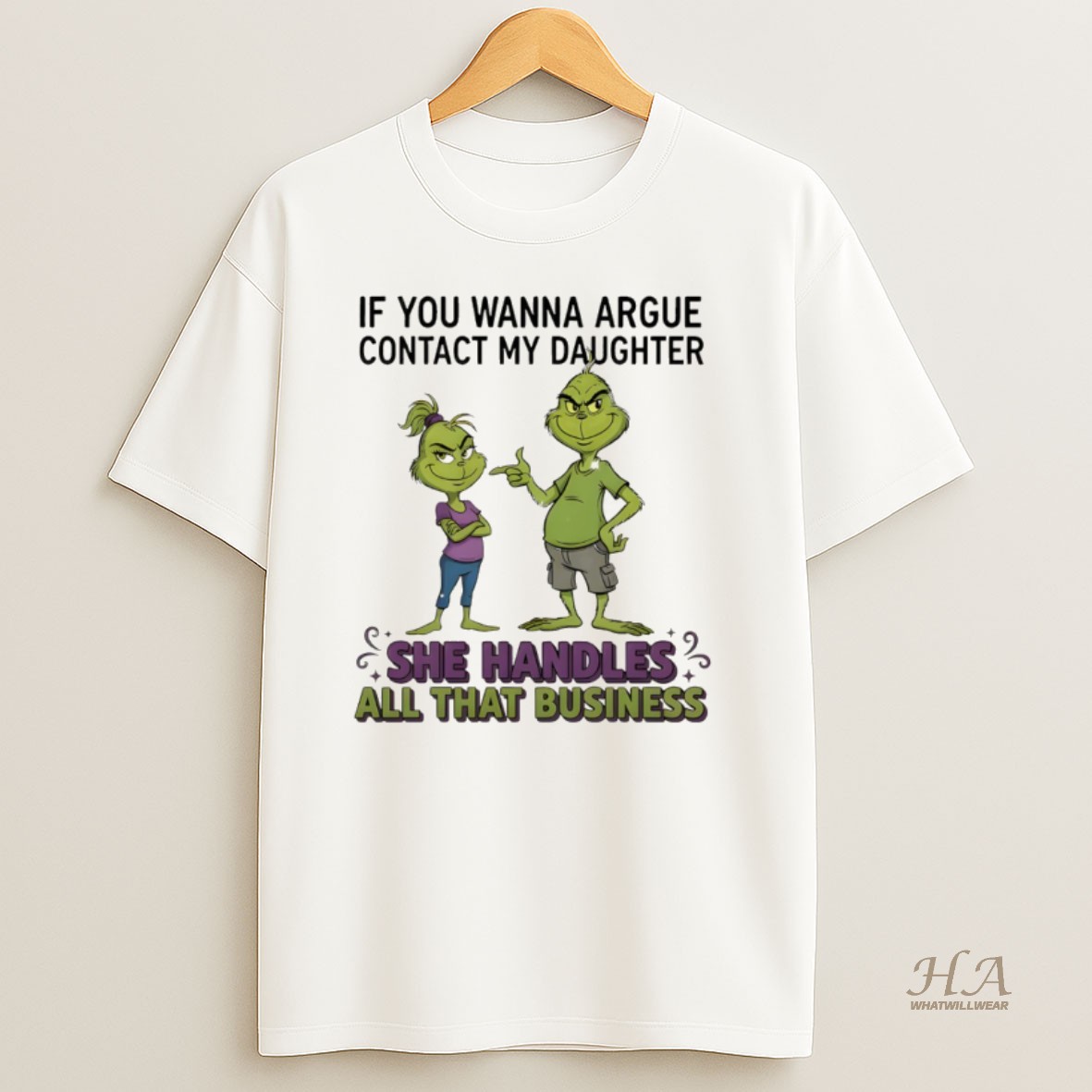 Official Grinch If You Wanna Argue Contact My Daughter She Handles All That Business Merry Christmas T Shirt