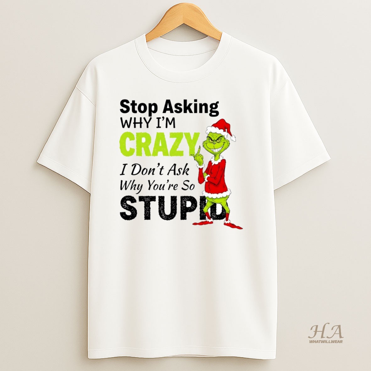 Official Grinch Stop Asking Im Crazy I Dont Ask Why Youre Stupid Christmas T Shirt