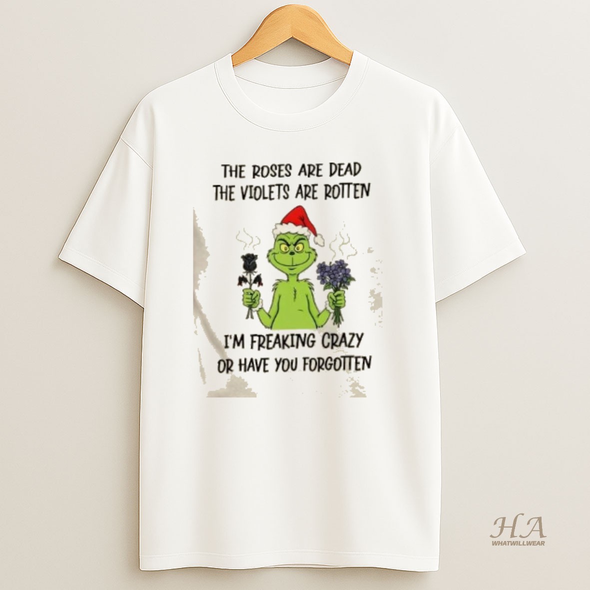 Official Grinch The Roses Are Dead The Violets Are Rotten Im Freaking Crazy Or Have You Forgotten Christmas T Shirt