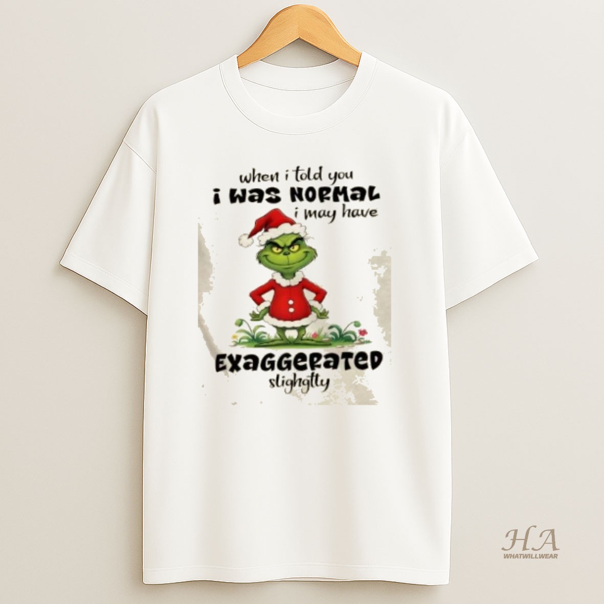 Official Grinch When I Told You I Was Nopmal I May Have Exaggepated Slighgtty Christmas T Shirt
