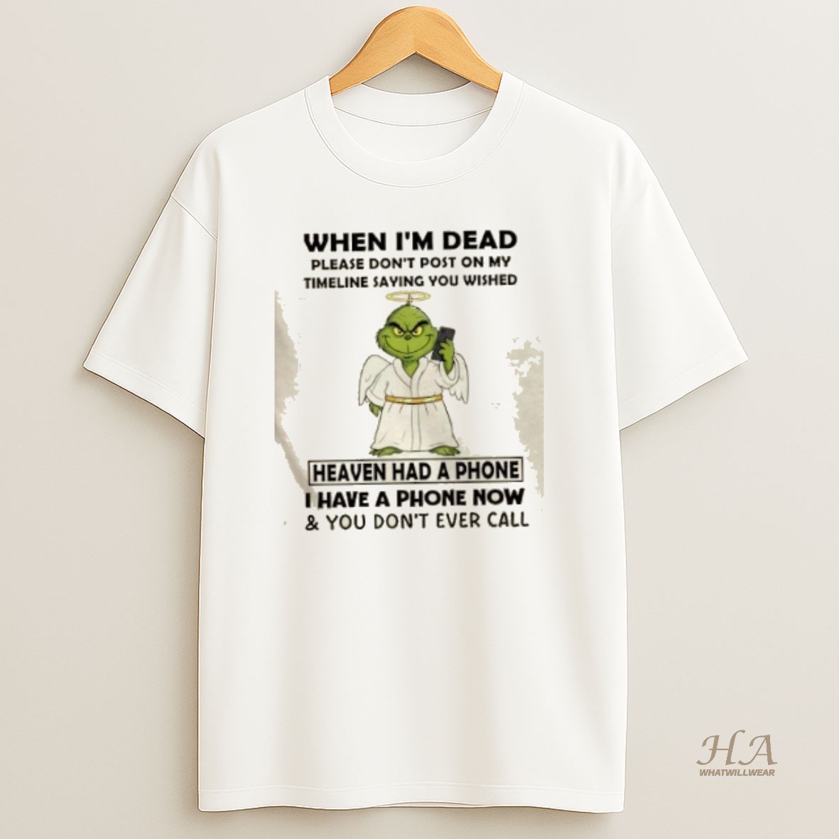 Official Grinch When Im Dead Please Dont Post On My Timeline Saying You Wished Heaven Had A Phone T Shirt