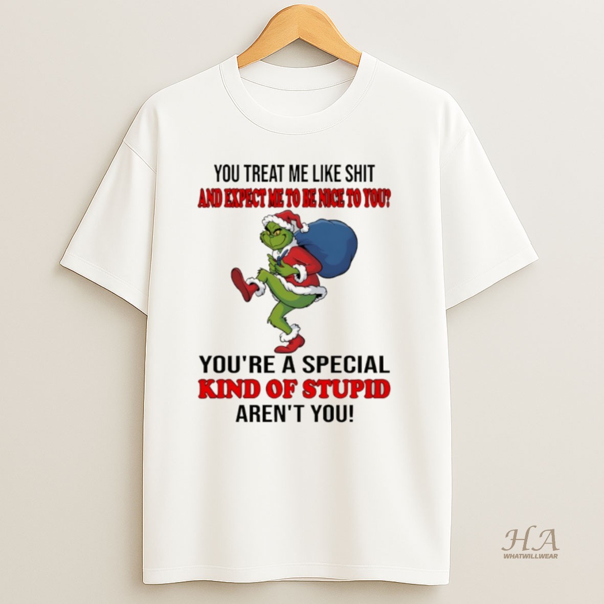 Official Grinch You Treat Me Like Shit And Expect Ne To Be Nice To You Youre A Special Kind Of Stupid Arent You Christmas T Shirt