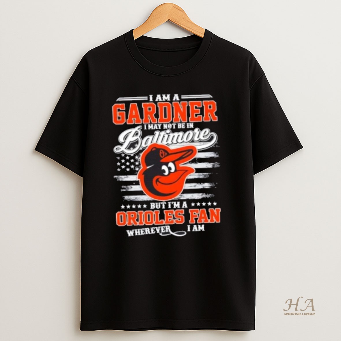 Official I Am Gardner I May Not Be In Baltimore But Im A Orioles Fan Wherever I Am Us Flag T Shirt