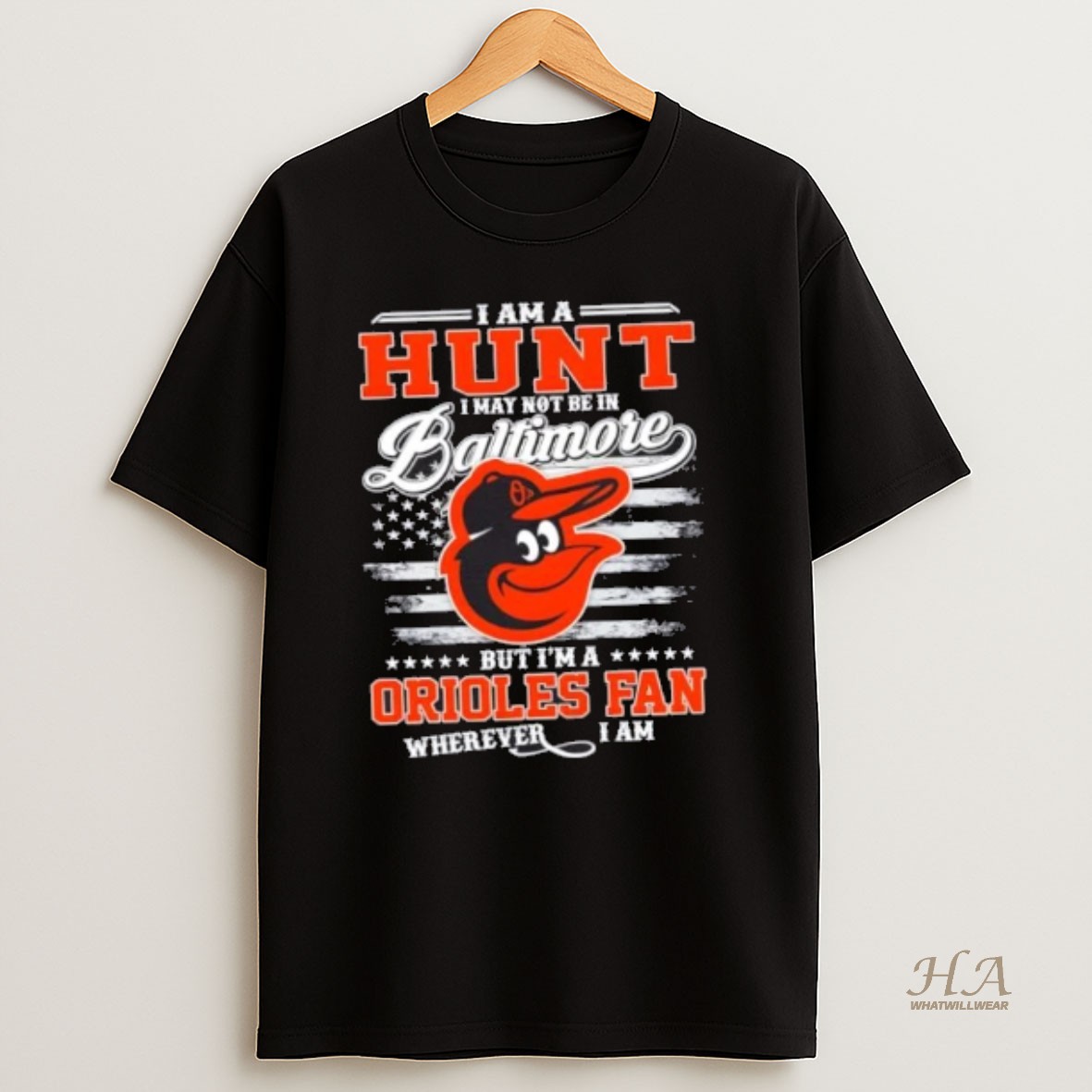 Official I Am Hunt I May Not Be In Baltimore But Im A Orioles Fan Wherever I Am Us Flag T Shirt