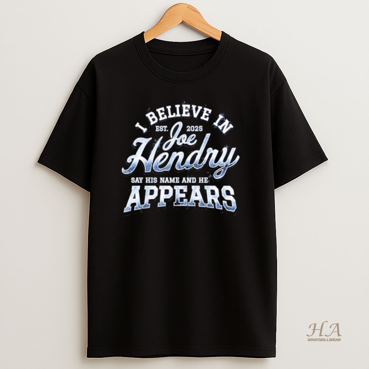 Official I Believe In Joe Hendry Say His Name And He Appears Est 2025 T Shirt