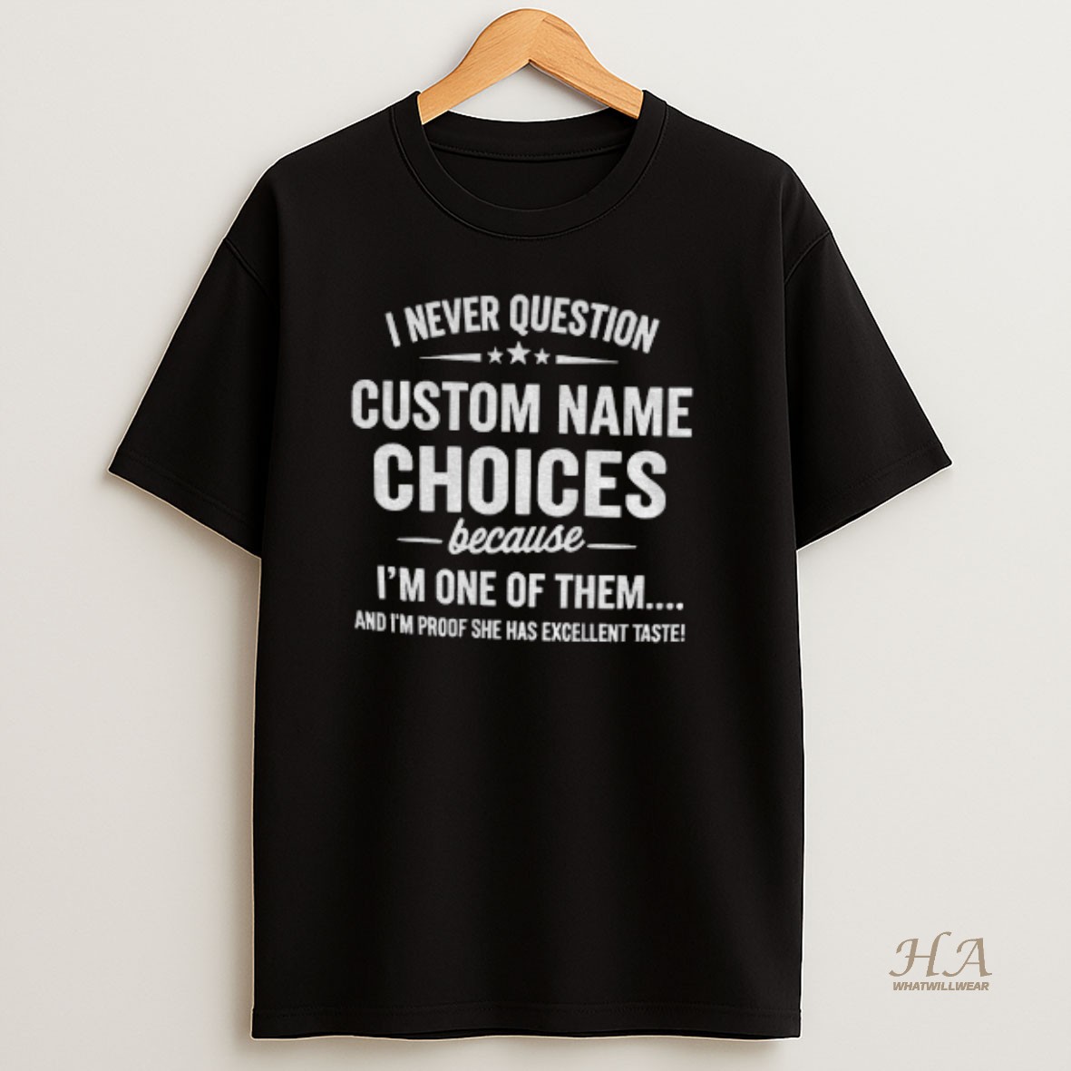 Official I Never Question Custom Name Choices Because Im One Of Them And Im Proof She Has Excellent Saste T Shirt