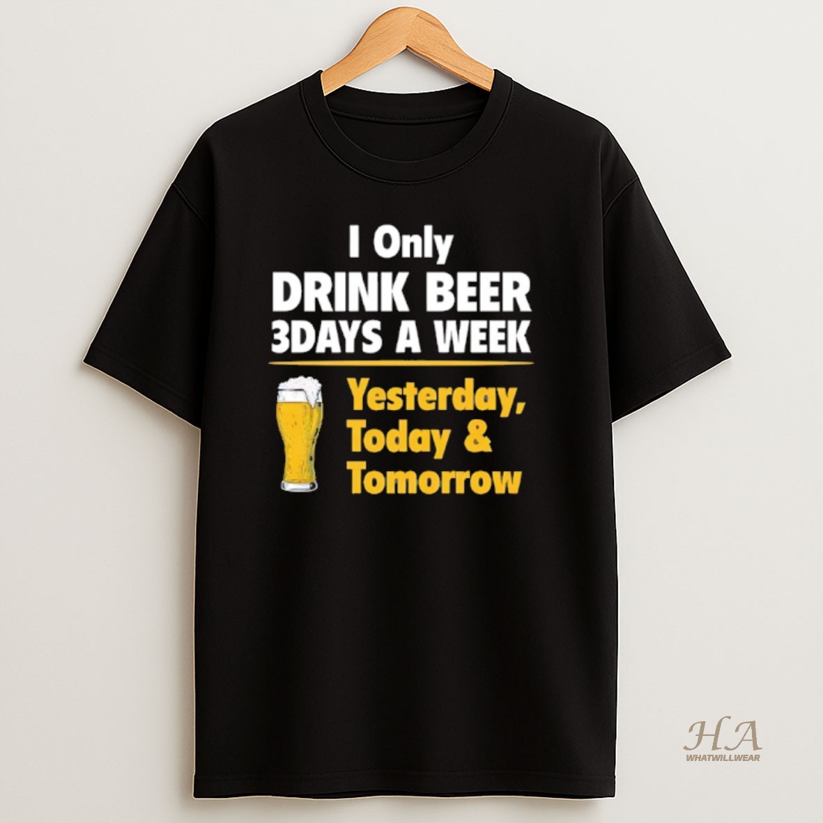 Official I Only Drink Beer 3 Days A Week Yesterday Today And Tomorrow T Shirt
