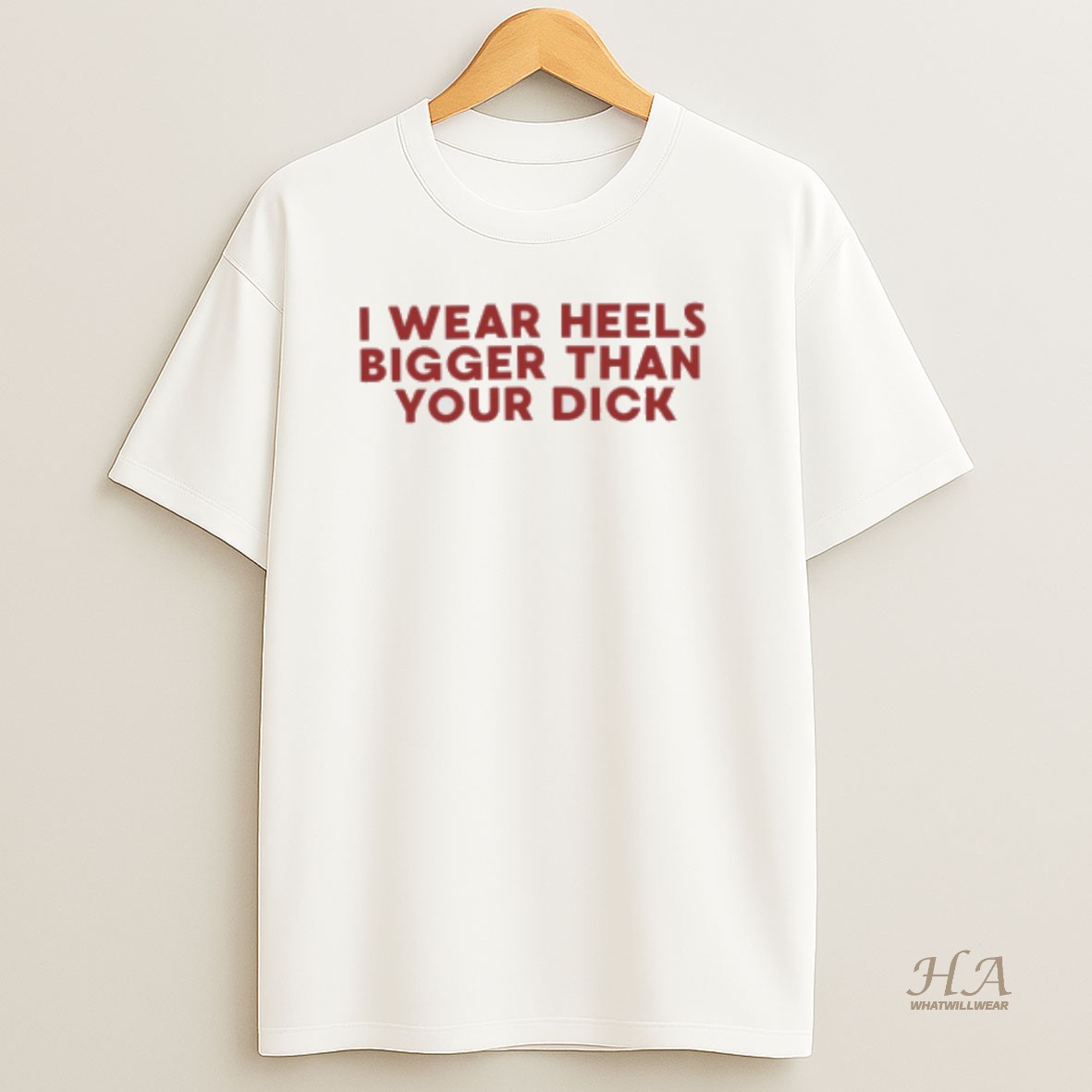 Official I Wear Heels Bigger Than Your Dick T Shirt