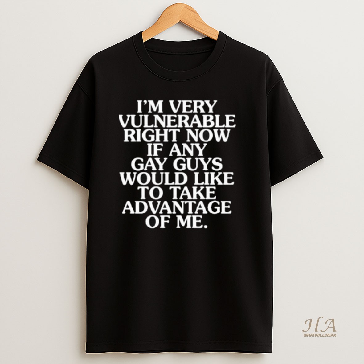 Official Im Very Vulnerable If Any Gay Guys Would Like To Take Advantage Of Me T Shirt 1