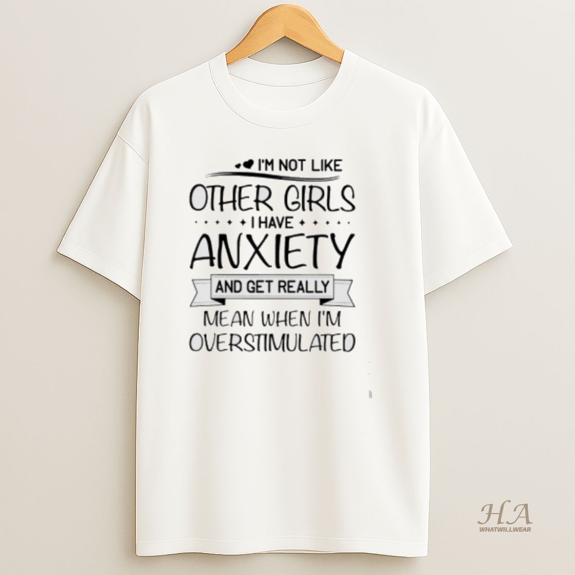 Official Im Not Like Other Girls I Have Anxiety And Get Really Mean When Im Overstimulated T Shirt