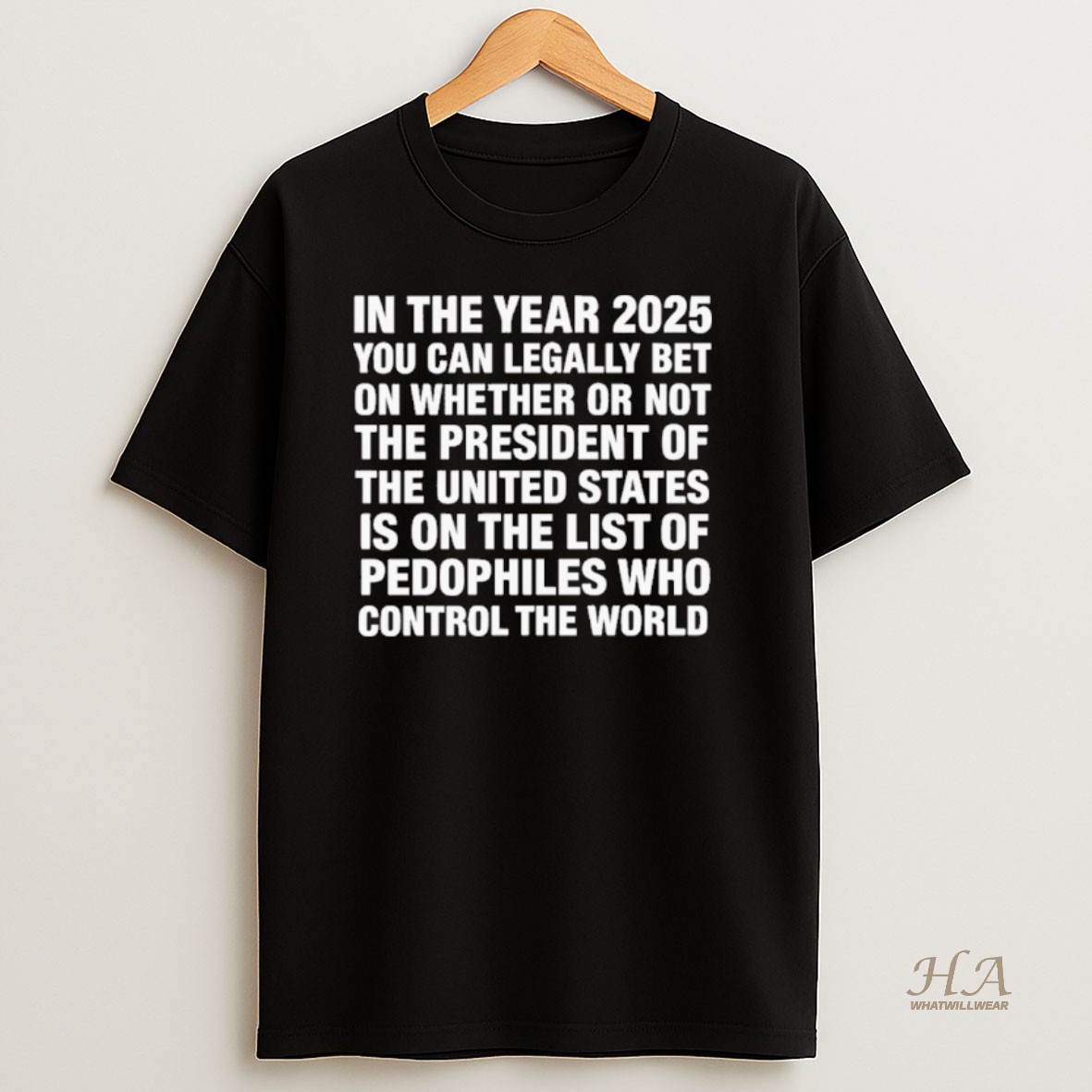 Official In The Year 2025 You Can Legally Bet Money On Whether Or Not The President Of The United States Is On The List Of Pedophiles Who Control The World T Shirt