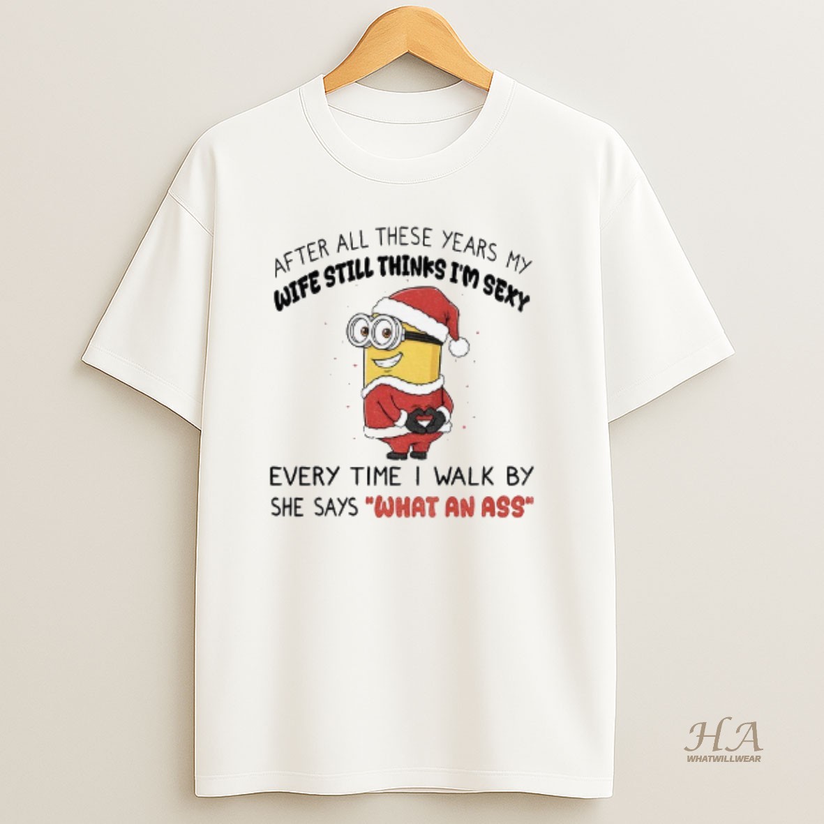 Official Minion Santa After All These Years My Wife Still Thinks Im Sexy Every Time I Walk By She Says What An Ass Christmas T Shirt