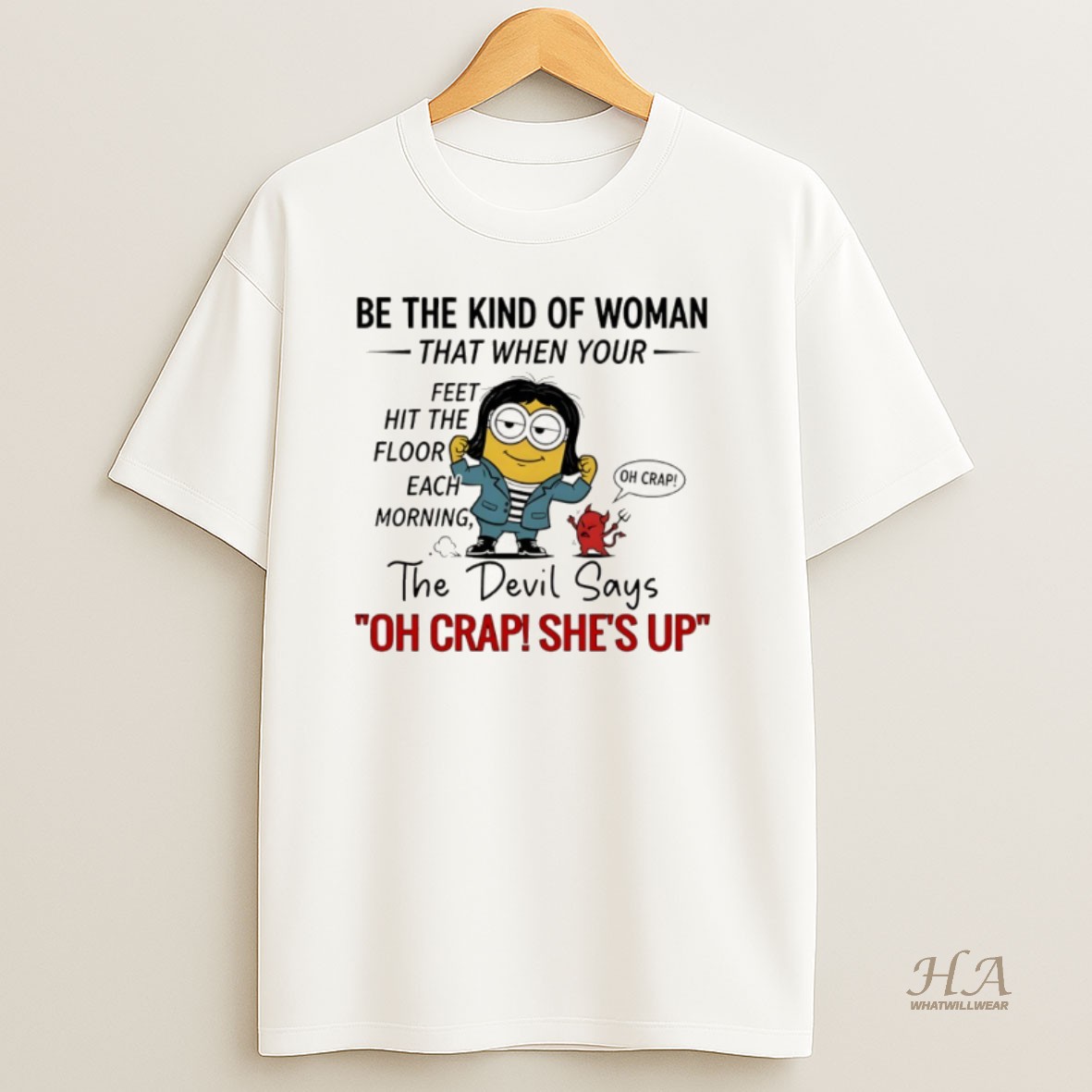 Official Minion And Devil Be The Kind Of Woman That When Your Feet Hit The Floor Each Morning The Devil Says Oh Crap Shes Up T Shirt