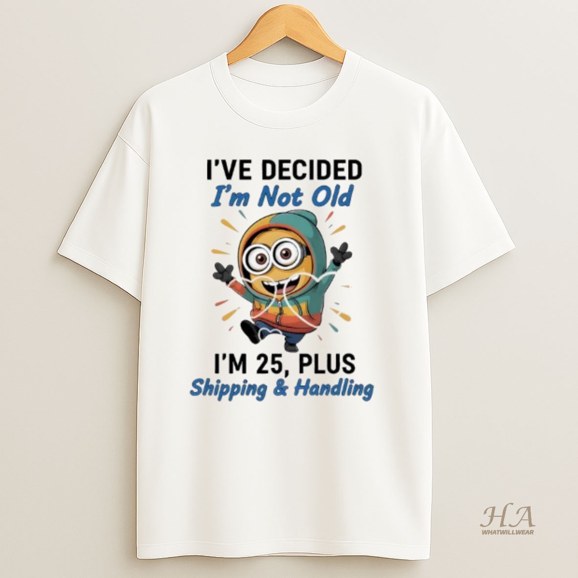 Official Minion Ive Decided Im Not Old Im 25 Plus Shipping Handling T Shirt