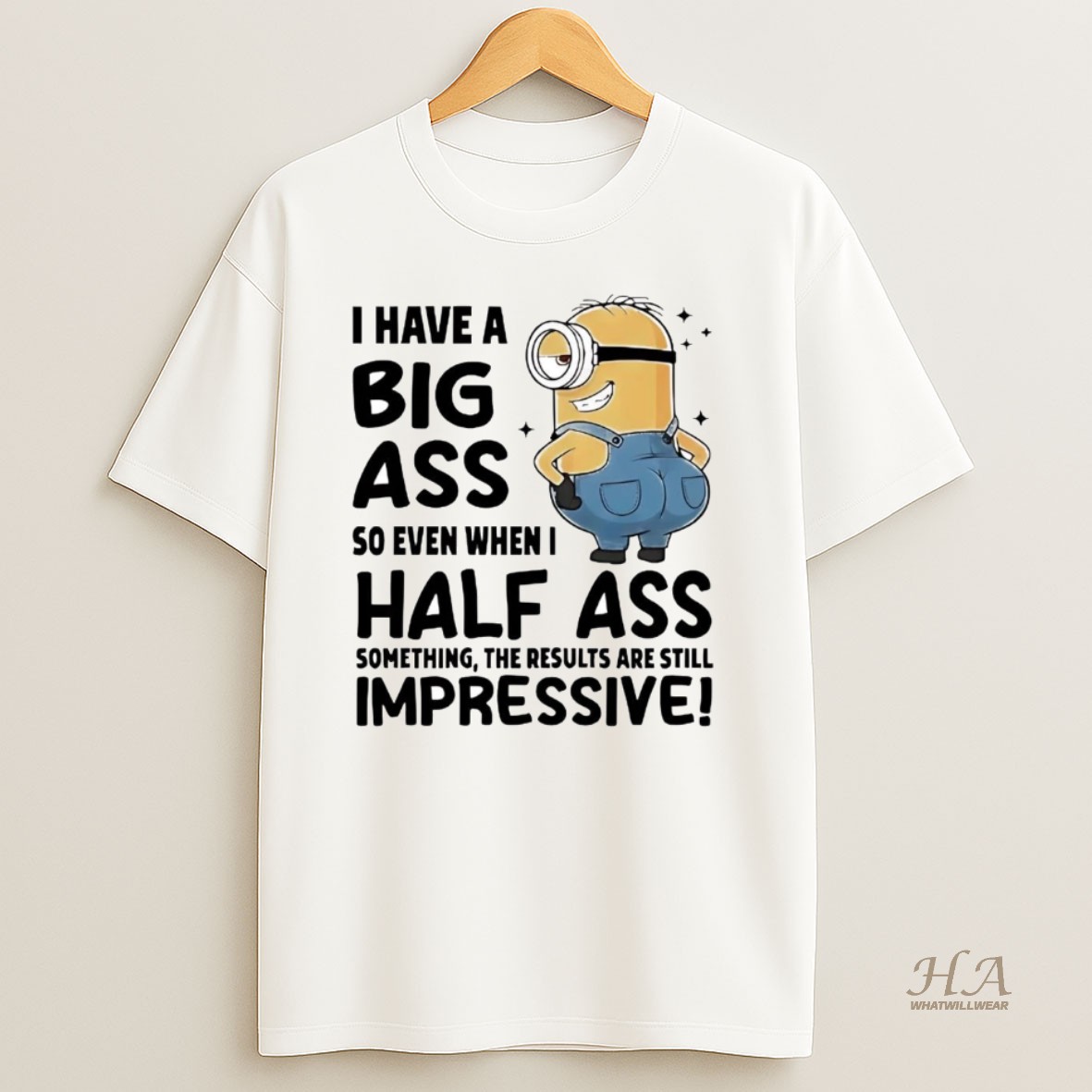 Official Minions I Have A Big Ass So Even When I Half Ass T Shirt