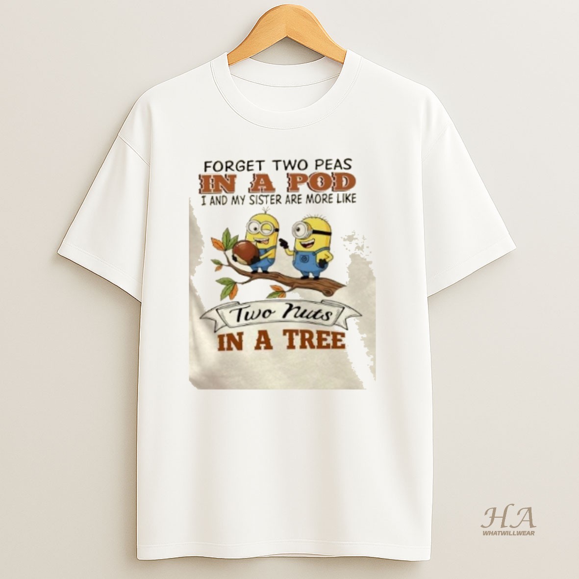 Official Minions Forget Two Peas In A Pod I And My Sister Are More Like Two Nuts In A Tree T Shirt