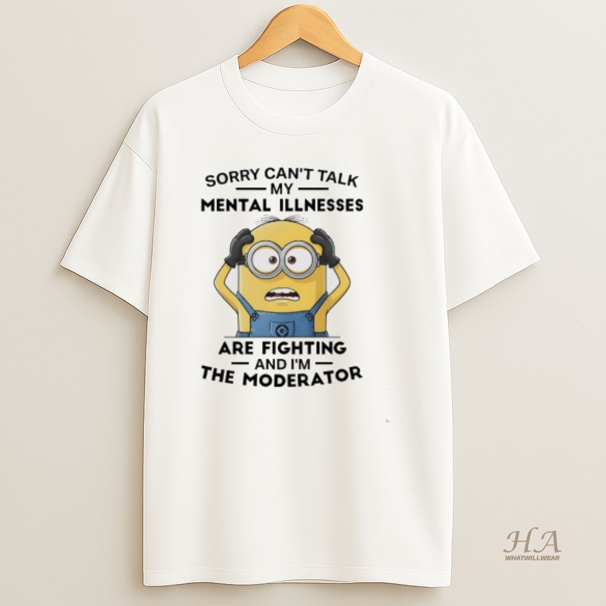 Official Minions Sorry Cant Talk My Mental Illnesses Are Fighting And Im The Moderator T Shirt