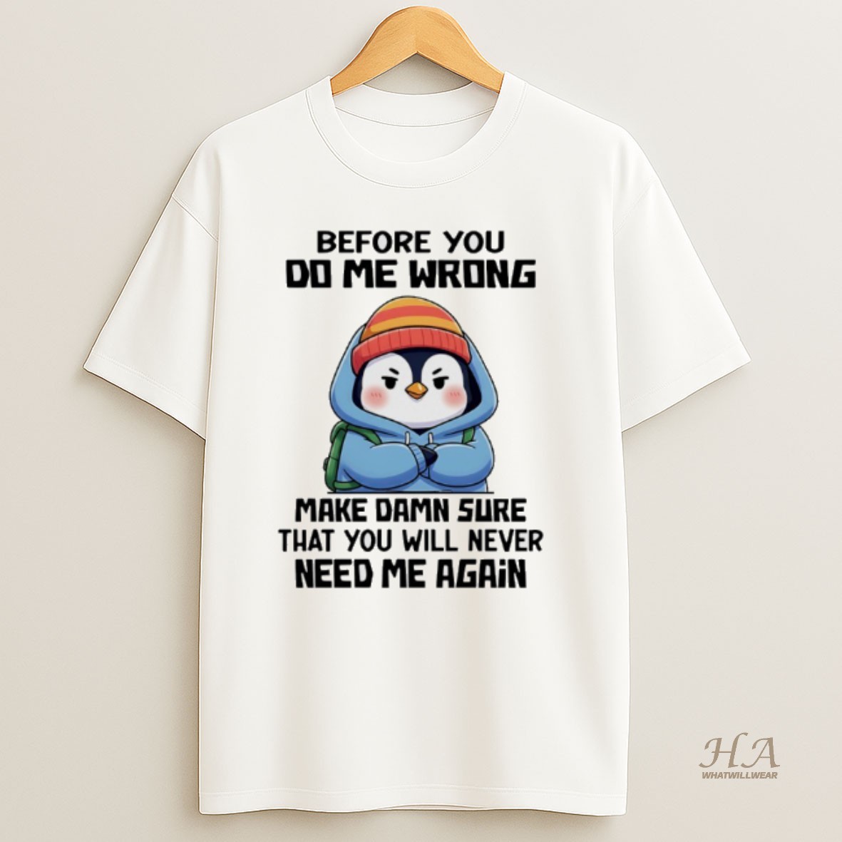 Official Penguin Before You Do Me Wrong Make Damn Sure That You Will Never Need Me Again T Shirt