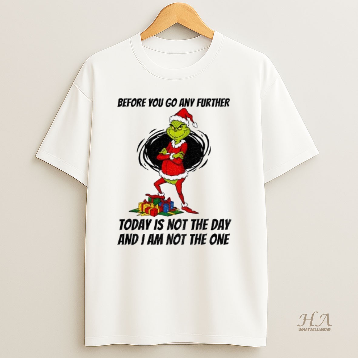 Official Q4g2gmrj Grinch Santa Before You Go Any Further Today Is Not The Day And I Am Not The One Christmas T Shirt
