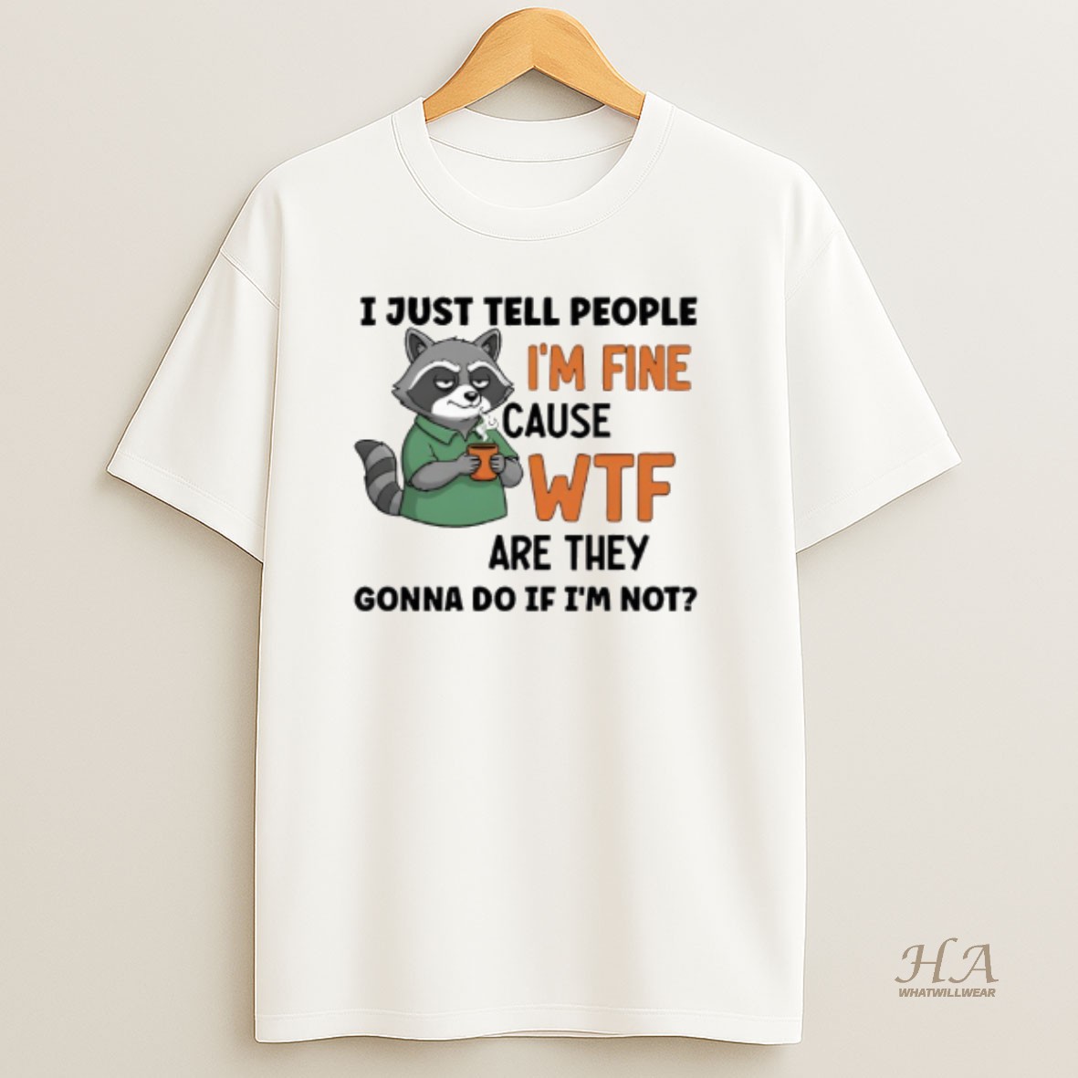 Official Raccoon I Just Tell People Im Fine Cause Wtf Are They Gonna Do If Im Not T Shirt