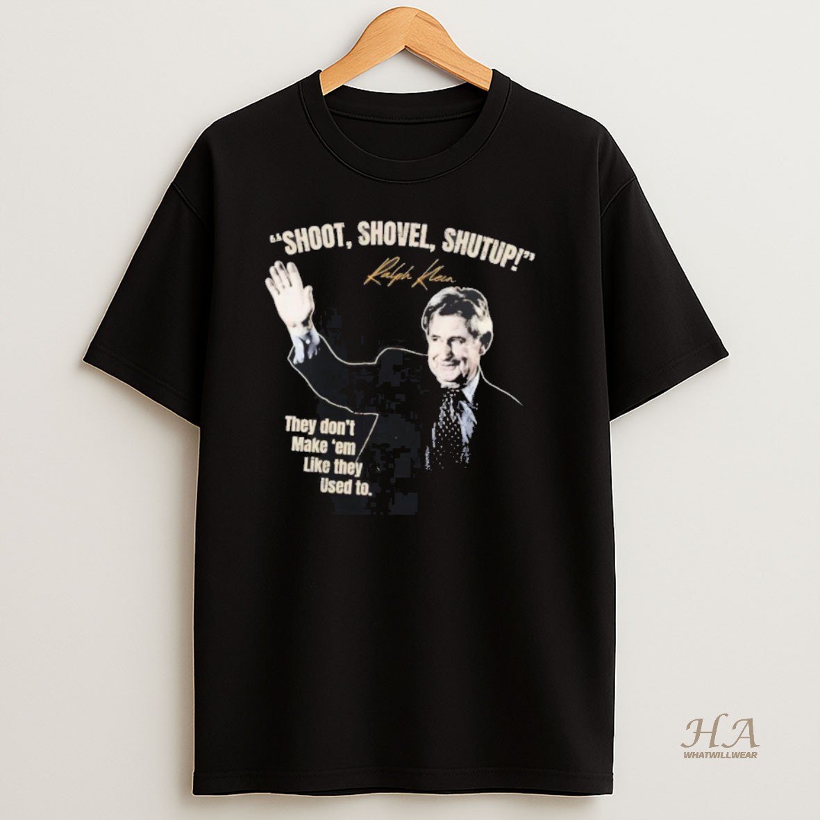 Official Ralph Klein Shoot Shovel Shutup They Dont Make Em Like They Used To T Shirt