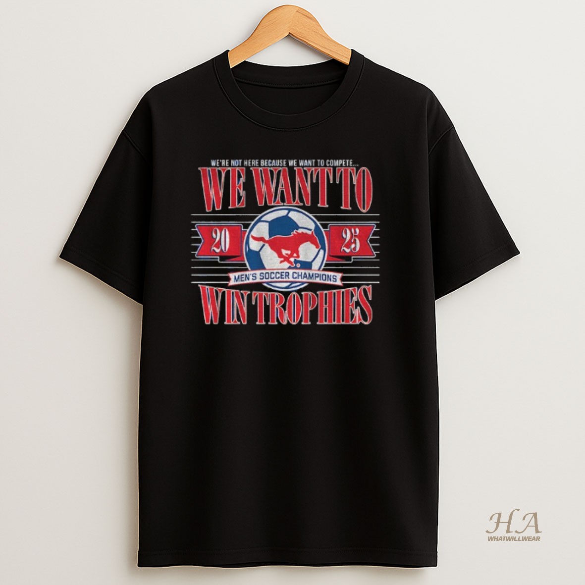 Official Smu Soccer Were Not Here Because We Want To Compete We Want To Win Trophies 2025 T Shirt
