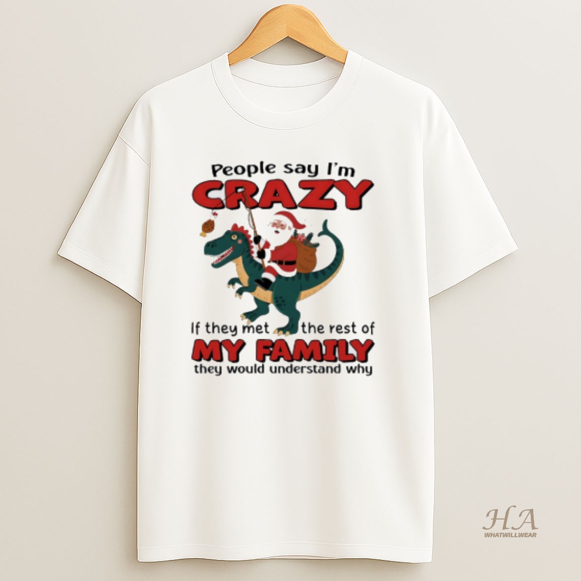 Official Santa Claus X T Rex People Say Im Crazy If They Met The Rest Of My Family They Would Understand Why T Shirt