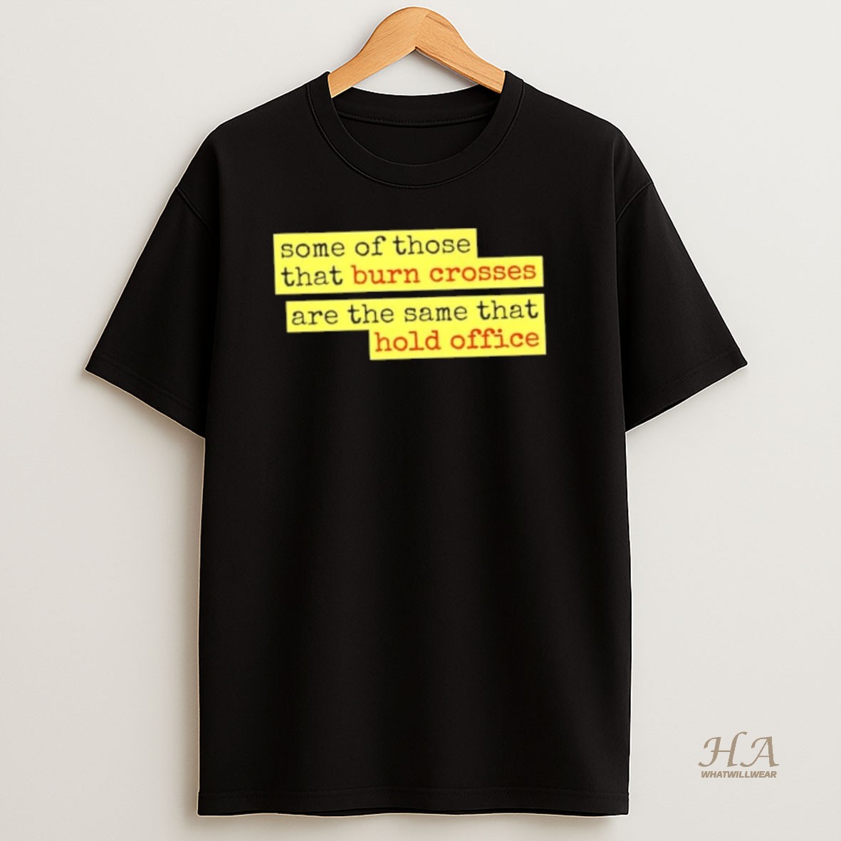 Official Some Of Those That Burn Crosses Are The Same That Hold Office Lyric Change T Shirt