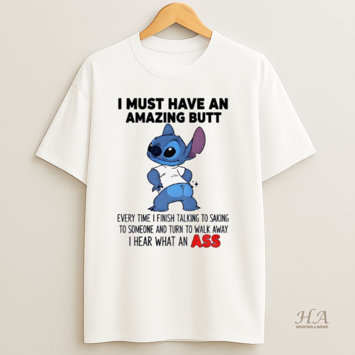 Official Stitch I Must Have An Amazing Butt Every Time I Finish Talking To Saking To Someone And Turn To Walk T Shirt